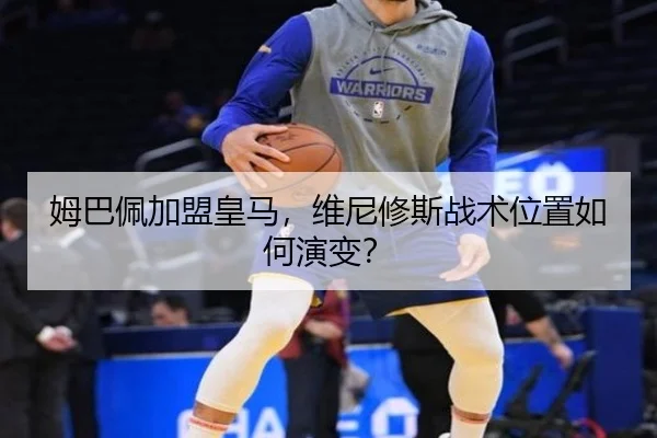 姆巴佩加盟皇马，维尼修斯战术位置如何演变？