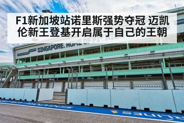 F1新加坡站诺里斯强势夺冠 迈凯伦新王登基开启属于自己的王朝